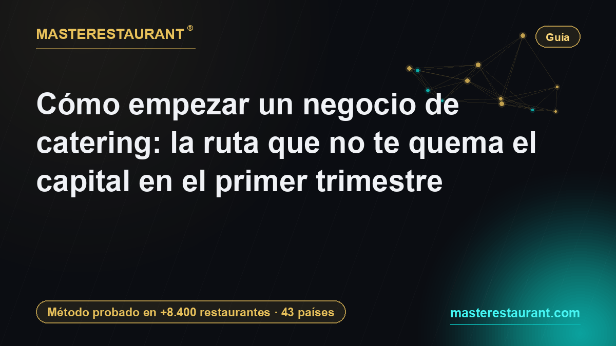 Cómo empezar un negocio de catering: la ruta que no te quema el capital en el primer trimestre — Masterestaurant
