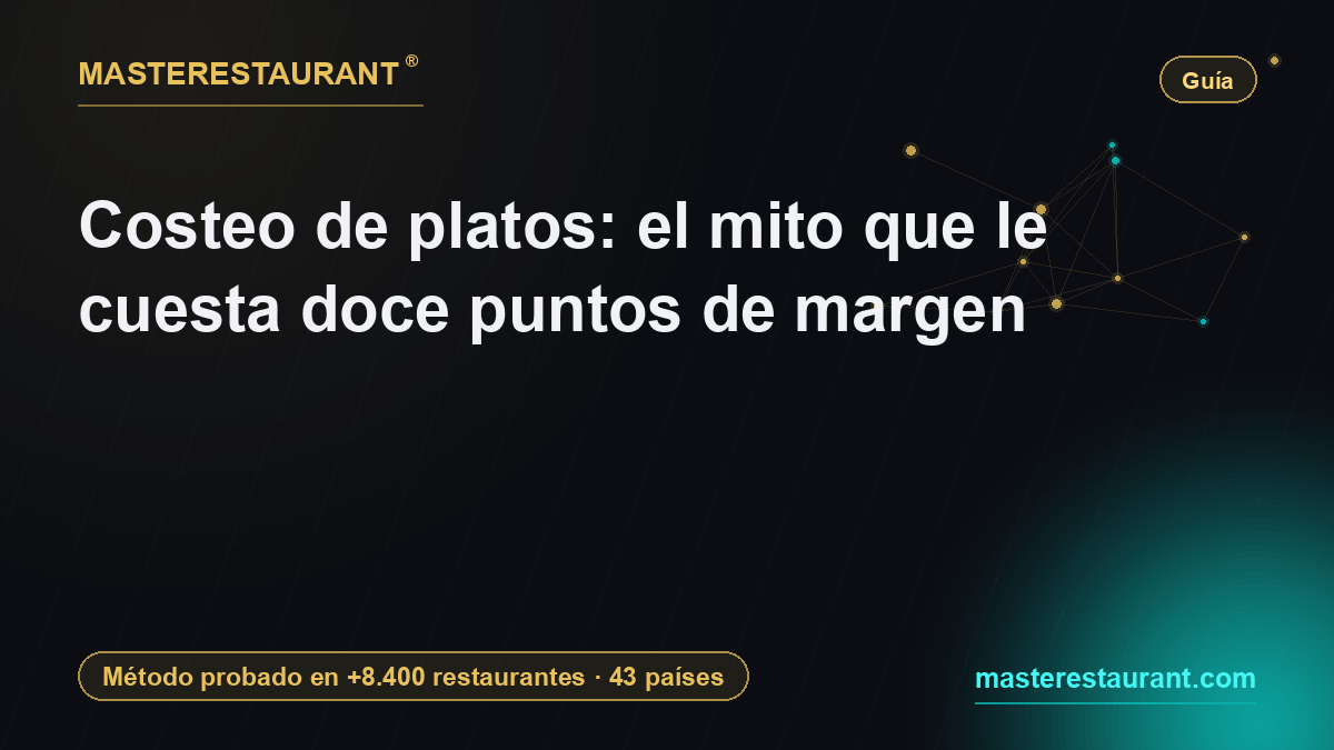 Costeo de platos: el mito que le cuesta doce puntos de margen — Masterestaurant