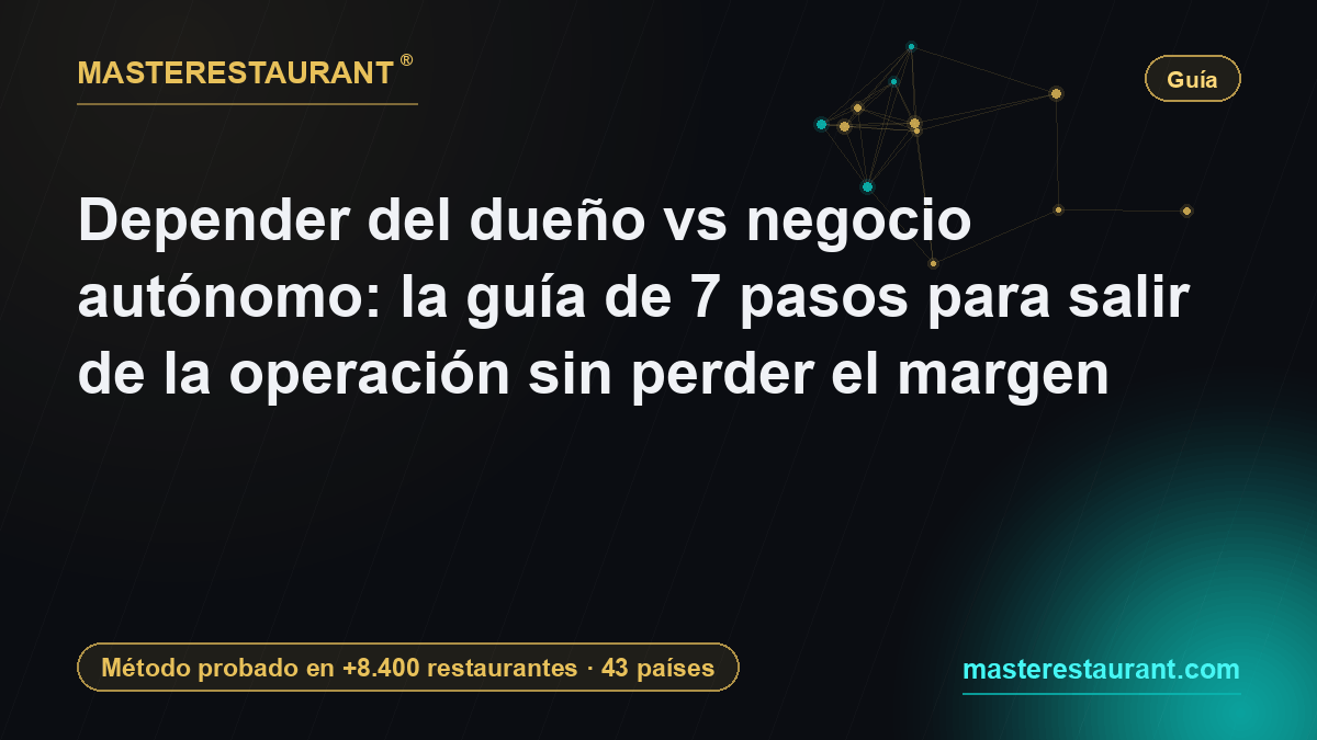 Owner-dependent vs autonomous restaurant: the 7-step guide to leaving the floor without losing your margin — Masterestaurant