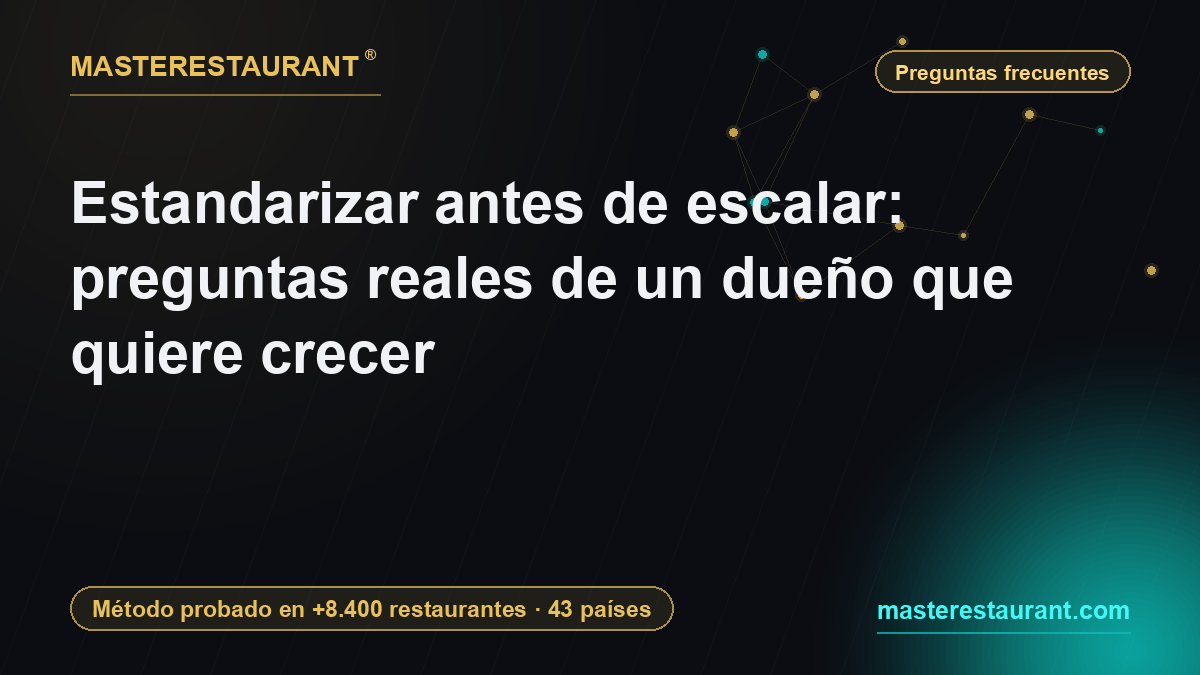 Estandarizar antes de escalar: preguntas reales de un dueño que quiere crecer — Masterestaurant