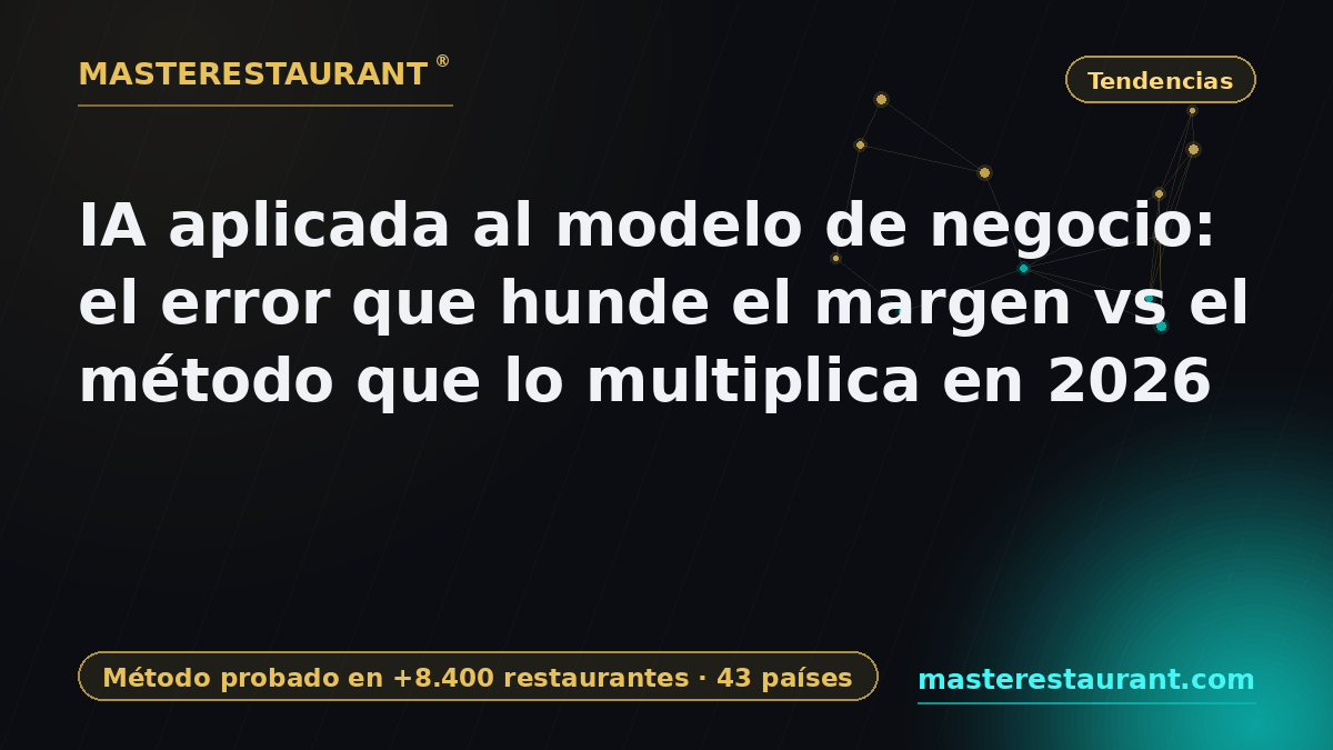 IA aplicada al modelo de negocio: el error que hunde el margen vs el método que lo multiplica en 2026 — Masterestaurant