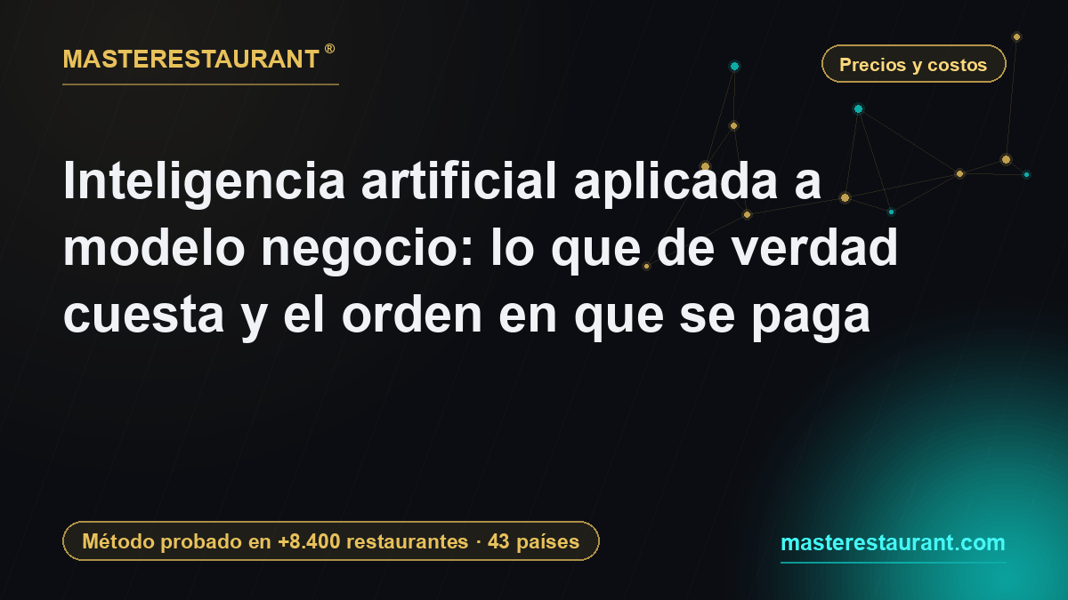 Inteligencia artificial aplicada a modelo negocio: lo que de verdad cuesta y el orden en que se paga — Masterestaurant