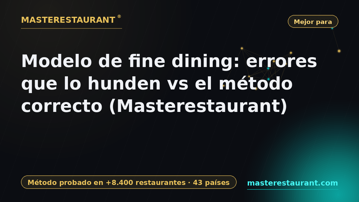 Modelo de fine dining: errores que lo hunden vs el método correcto (Masterestaurant) — Masterestaurant