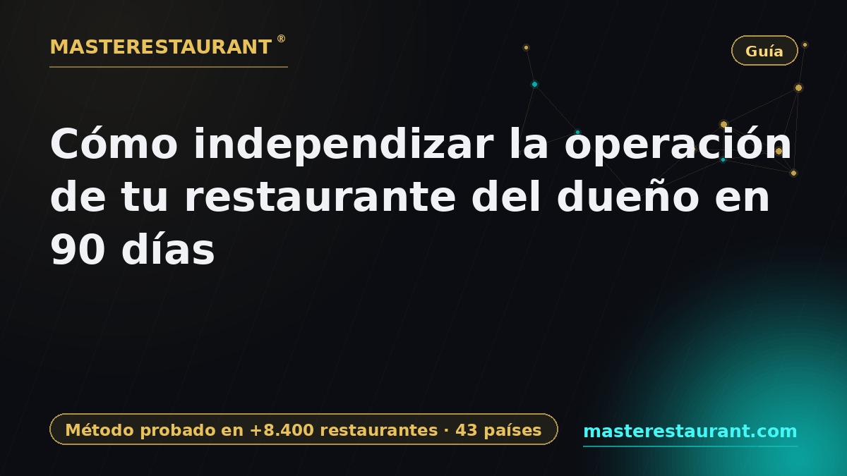 Cómo independizar la operación de tu restaurante del dueño en 90 días — Masterestaurant