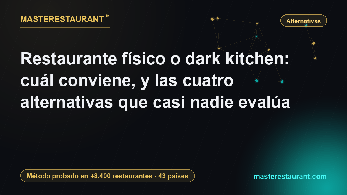 Restaurante físico o dark kitchen: cuál conviene, y las cuatro alternativas que casi nadie evalúa — Masterestaurant