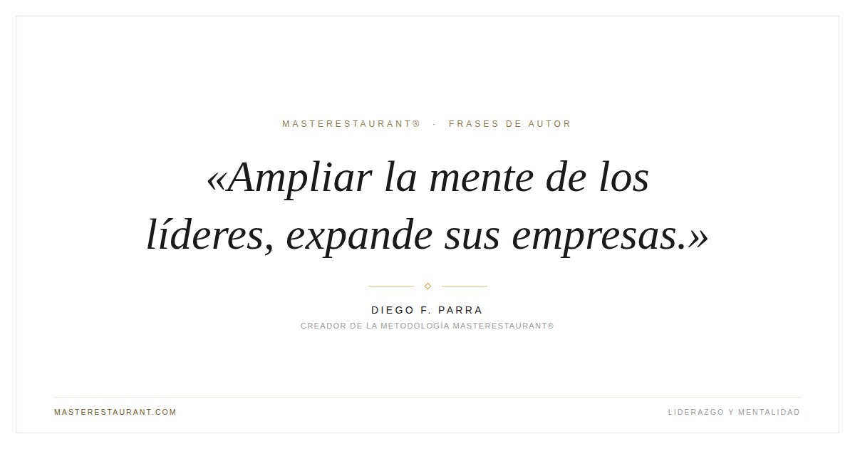 Ampliar la mente de los líderes, expande sus empresas. — Diego F. Parra