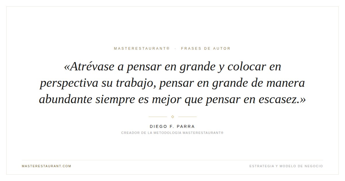 Atrévase a pensar en grande y colocar en perspectiva su trabajo, pensar en grande de manera abundante siempre es mejor que pensar en escasez. — Diego F. Parra
