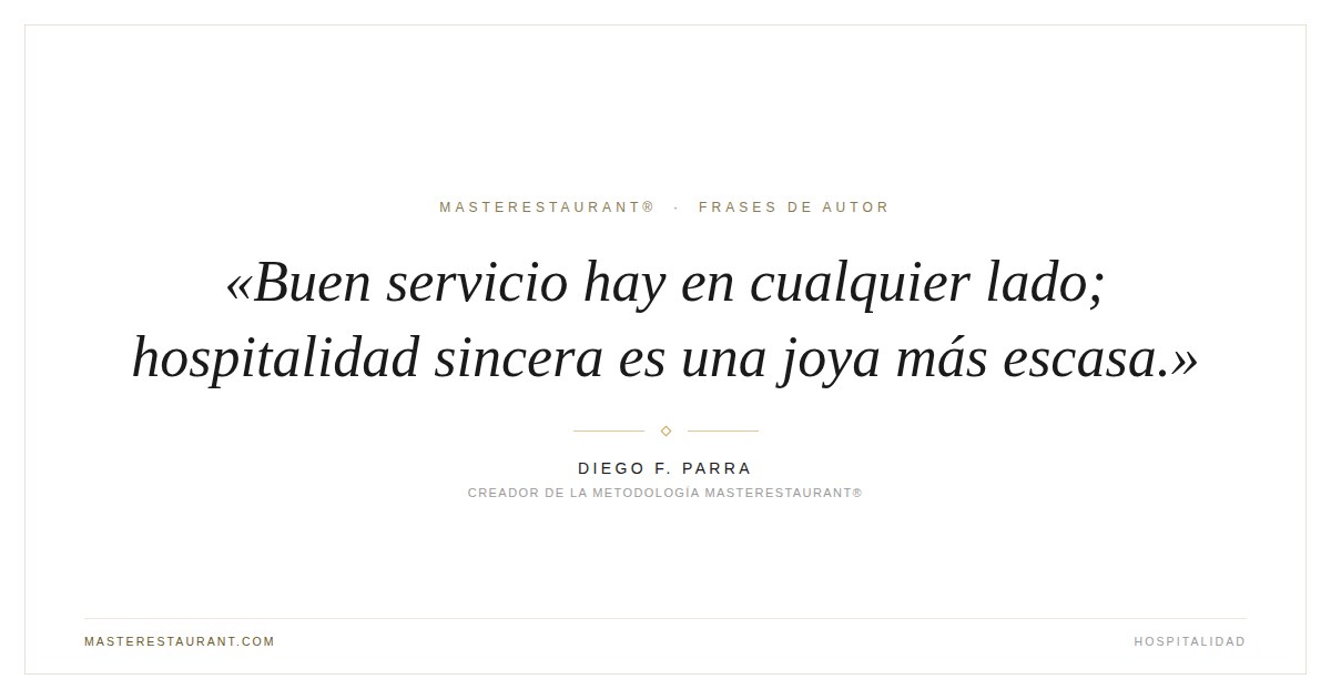 Buen servicio hay en cualquier lado; hospitalidad sincera es una joya más escasa. — Diego F. Parra