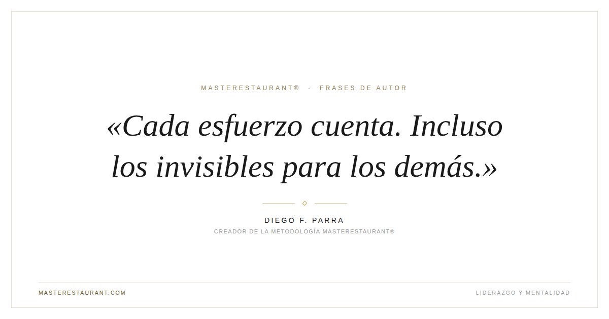 Cada esfuerzo cuenta. Incluso los invisibles para los demás. — Diego F. Parra