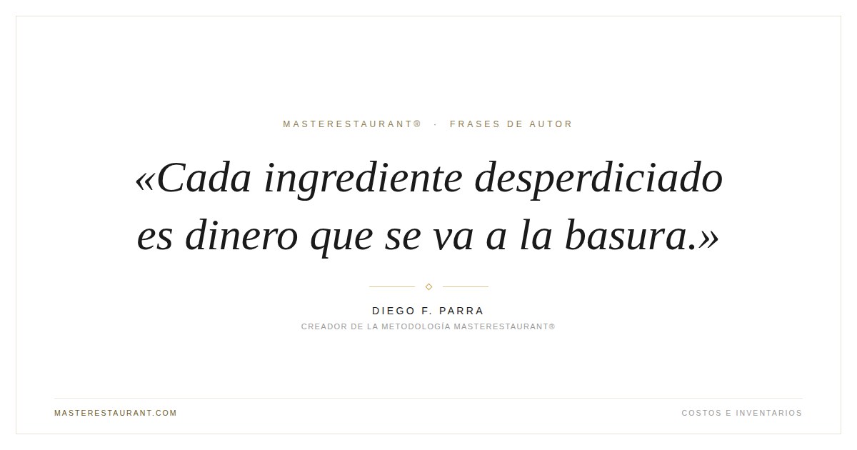 Cada ingrediente desperdiciado es dinero que se va a la basura. — Diego F. Parra
