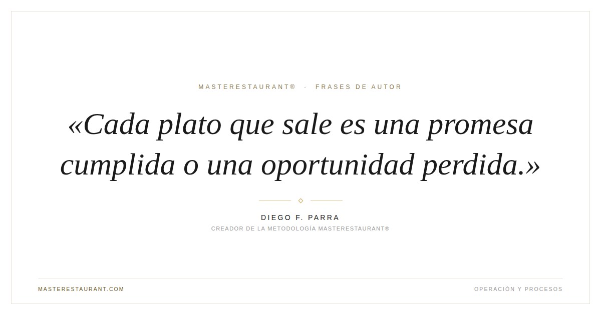 Cada plato que sale es una promesa cumplida o una oportunidad perdida. — Diego F. Parra