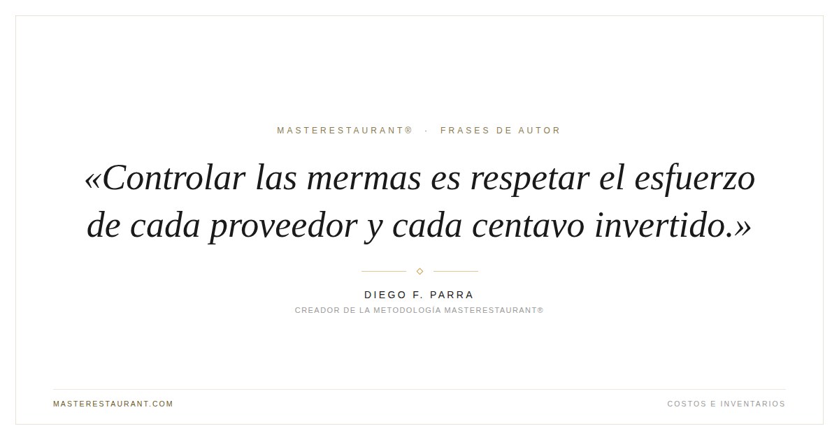 Controlar las mermas es respetar el esfuerzo de cada proveedor y cada centavo invertido. — Diego F. Parra
