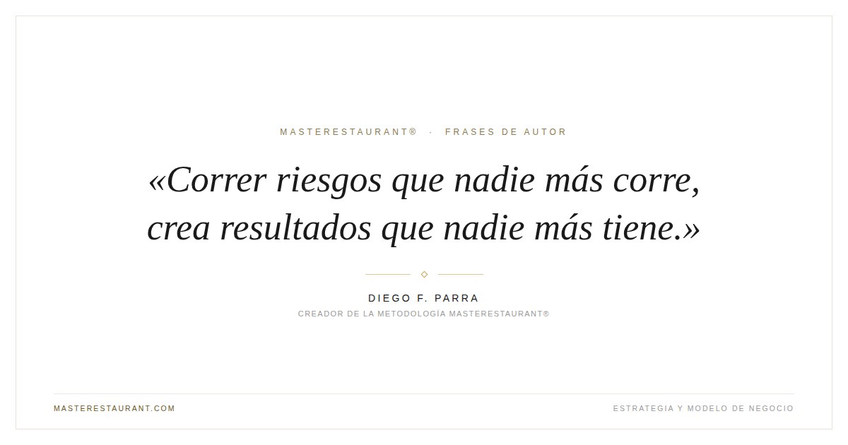 Correr riesgos que nadie más corre, crea resultados que nadie más tiene. — Diego F. Parra