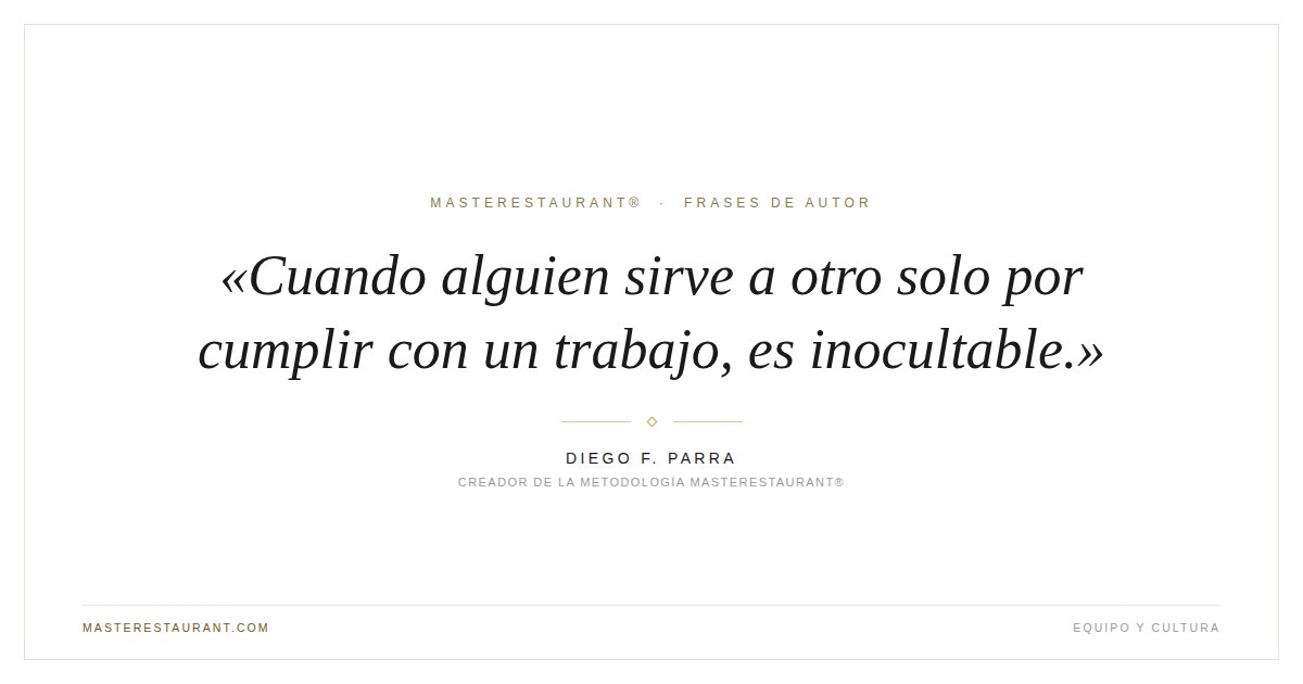 Cuando alguien sirve a otro solo por cumplir con un trabajo, es inocultable. — Diego F. Parra