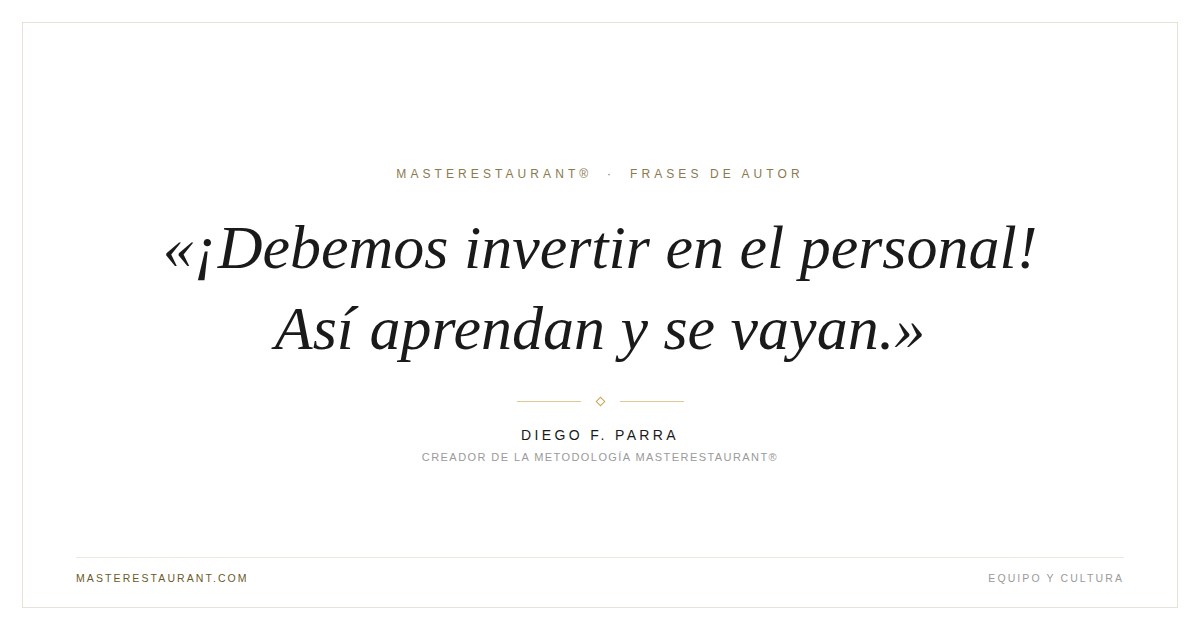 ¡Debemos invertir en el personal! Así aprendan y se vayan. — Diego F. Parra