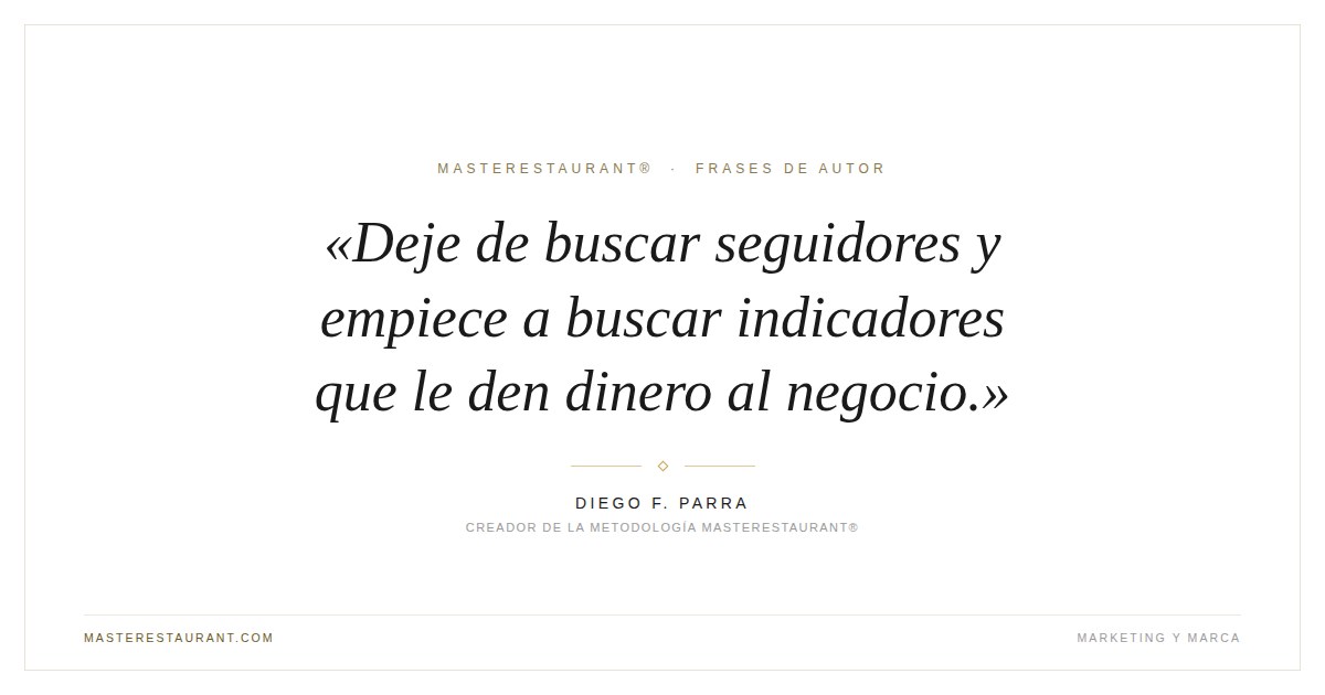 Deje de buscar seguidores y empiece a buscar indicadores que le den dinero al negocio. — Diego F. Parra