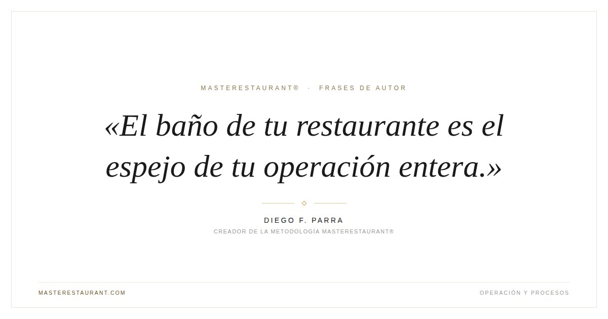 El baño de tu restaurante es el espejo de tu operación entera. — Diego F. Parra