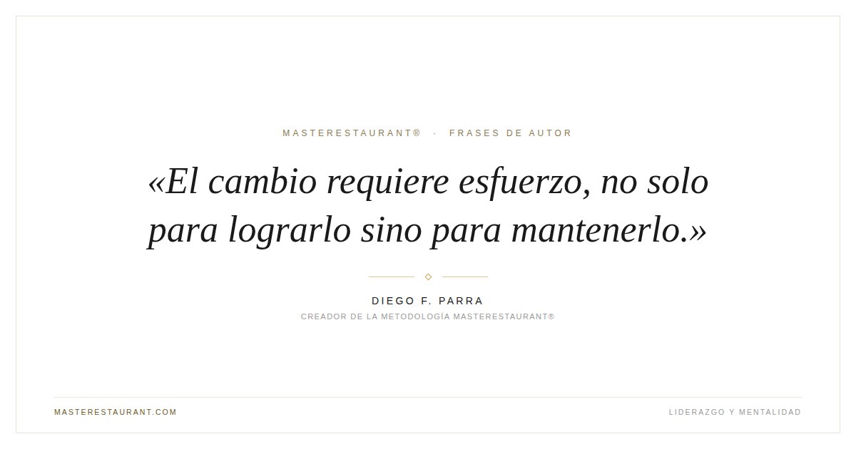 El cambio requiere esfuerzo, no solo para lograrlo sino para mantenerlo. — Diego F. Parra