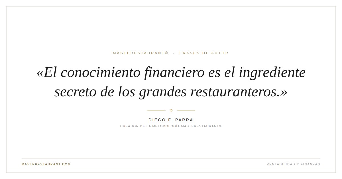 El conocimiento financiero es el ingrediente secreto de los grandes restauranteros. — Diego F. Parra