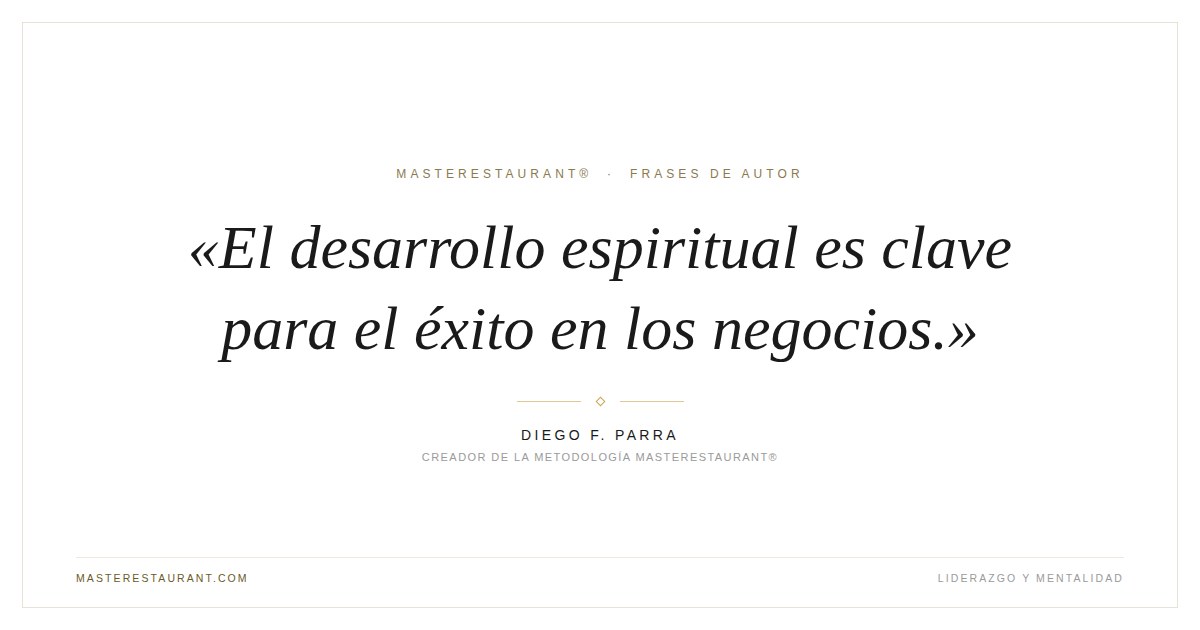 El desarrollo espiritual es clave para el éxito en los negocios. — Diego F. Parra