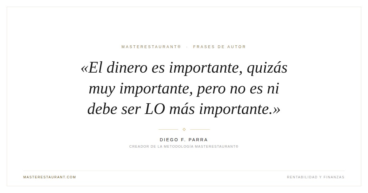 El dinero es importante, quizás muy importante, pero no es ni debe ser LO más importante. — Diego F. Parra
