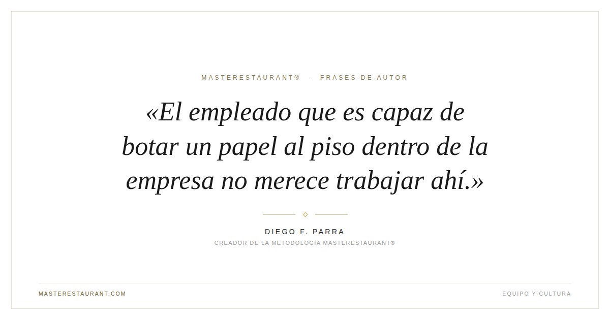 El empleado que es capaz de botar un papel al piso dentro de la empresa no merece trabajar ahí. — Diego F. Parra