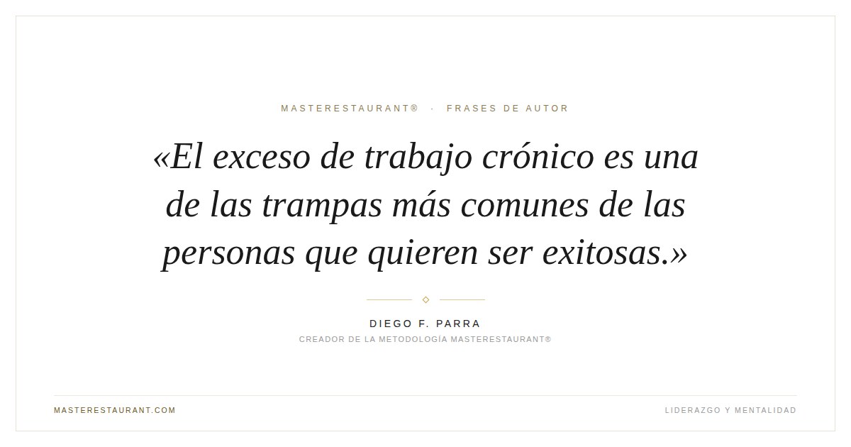El exceso de trabajo crónico es una de las trampas más comunes de las personas que quieren ser exitosas. — Diego F. Parra