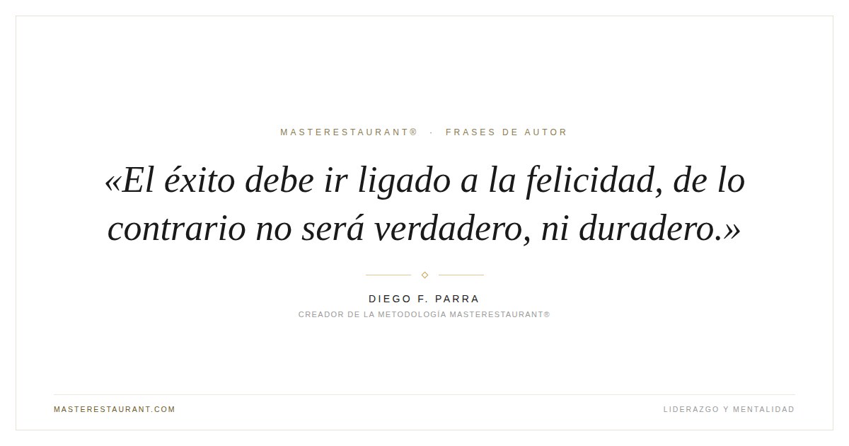 El éxito debe ir ligado a la felicidad, de lo contrario no será verdadero, ni duradero. — Diego F. Parra