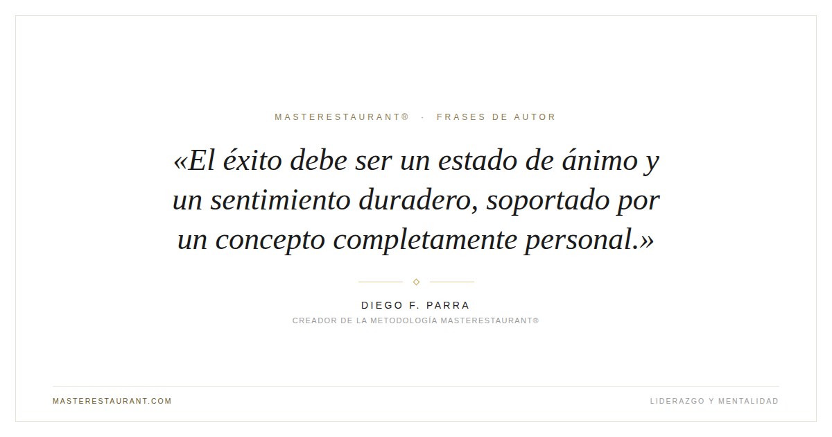 El éxito debe ser un estado de ánimo y un sentimiento duradero, soportado por un concepto completamente personal. — Diego F. Parra