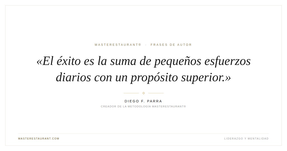 El éxito es la suma de pequeños esfuerzos diarios con un propósito superior. — Diego F. Parra