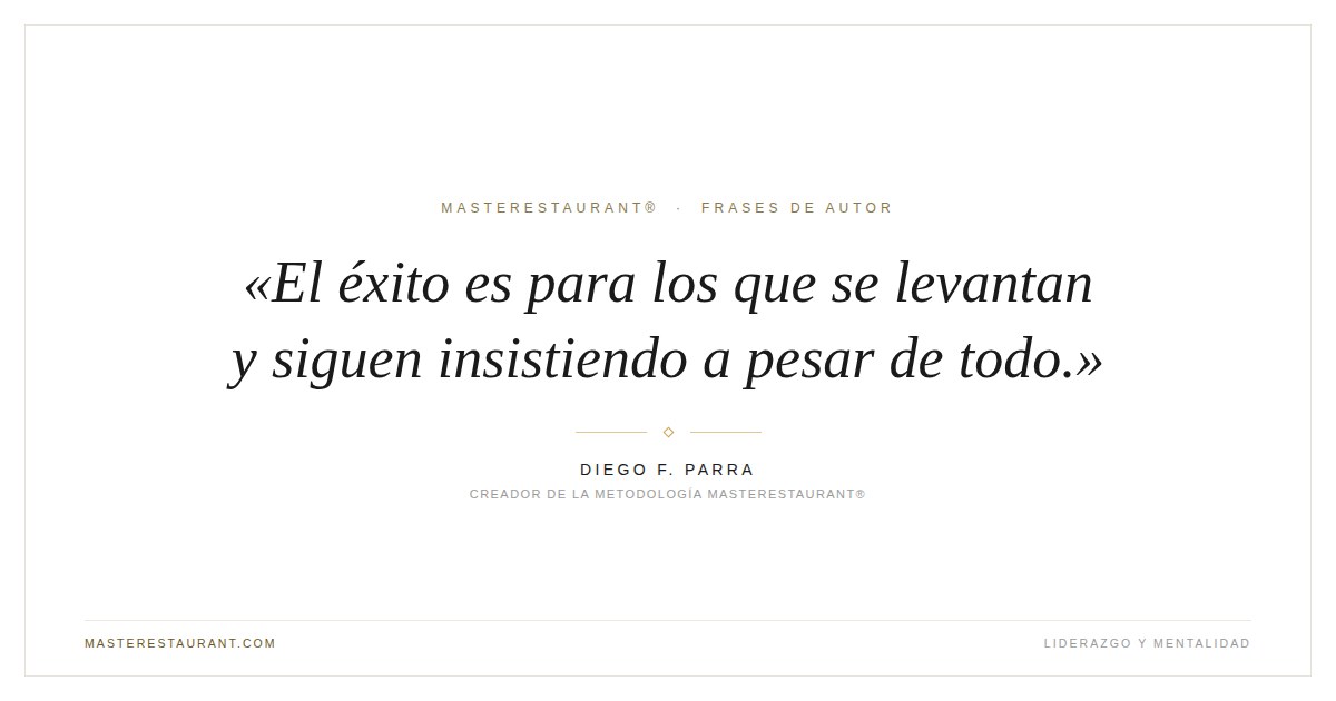 El éxito es para los que se levantan y siguen insistiendo a pesar de todo. — Diego F. Parra