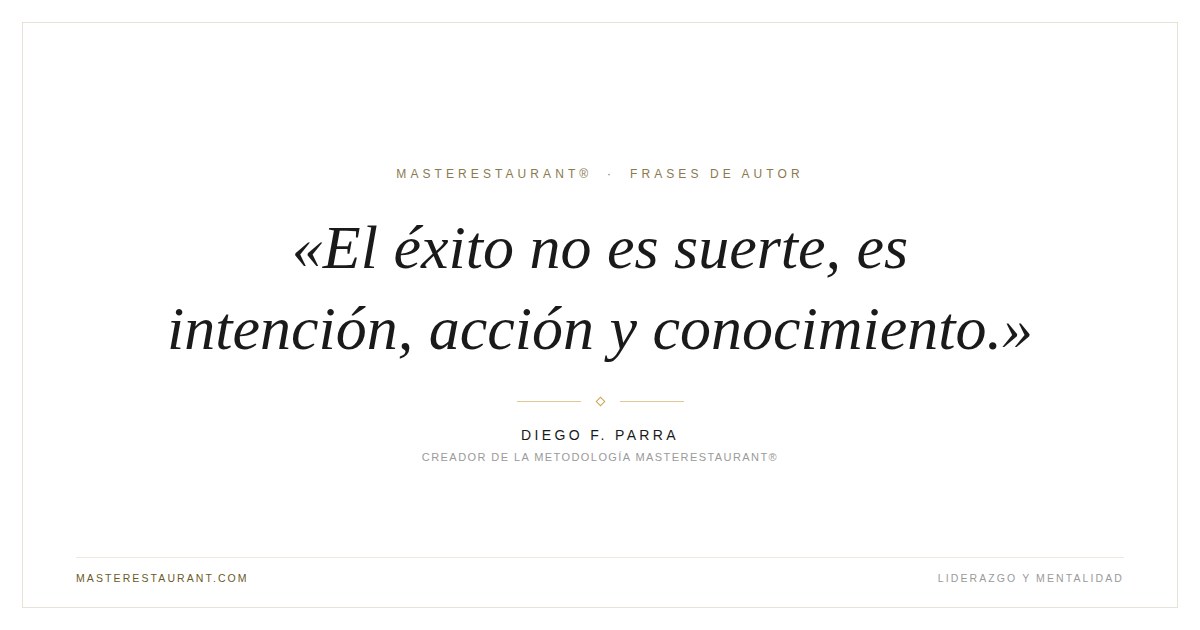 El éxito no es suerte, es intención, acción y conocimiento. — Diego F. Parra