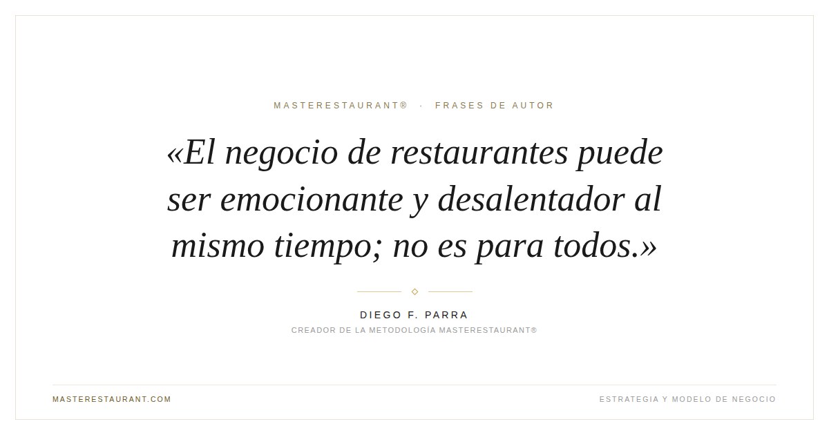 El negocio de restaurantes puede ser emocionante y desalentador al mismo tiempo; no es para todos. — Diego F. Parra