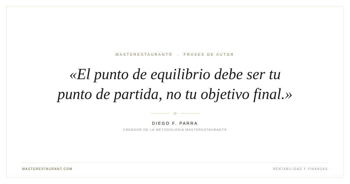 El punto de equilibrio debe ser tu punto de partida, no tu objetivo final. — Diego F. Parra