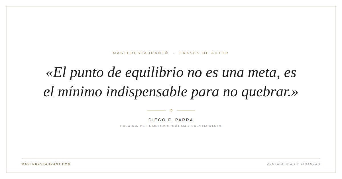 El punto de equilibrio no es una meta, es el mínimo indispensable para no quebrar. — Diego F. Parra