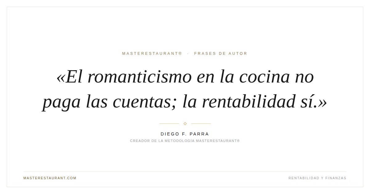 El romanticismo en la cocina no paga las cuentas; la rentabilidad sí. — Diego F. Parra