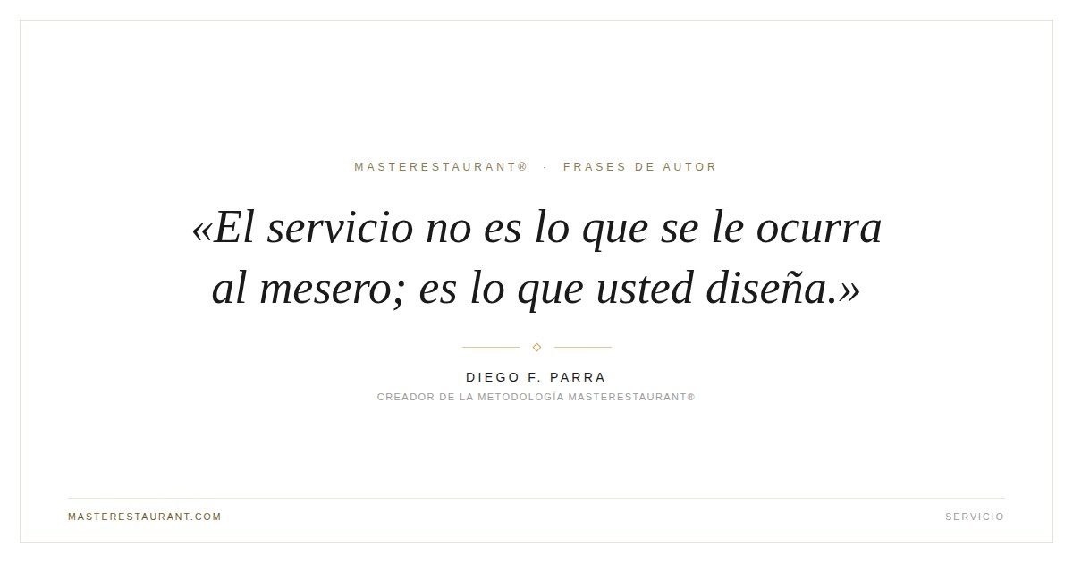 El servicio no es lo que se le ocurra al mesero; es lo que usted diseña. — Diego F. Parra