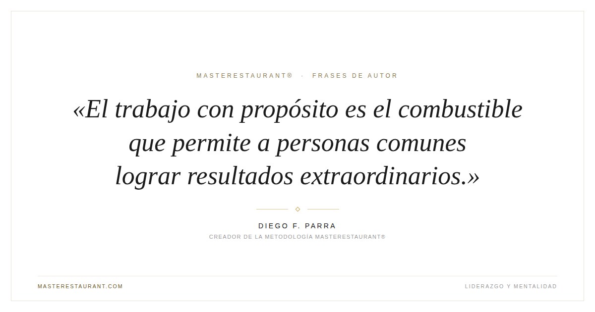El trabajo con propósito es el combustible que permite a personas comunes lograr resultados extraordinarios. — Diego F. Parra