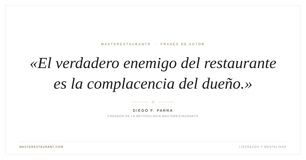 El verdadero enemigo del restaurante es la complacencia del dueño. — Diego F. Parra