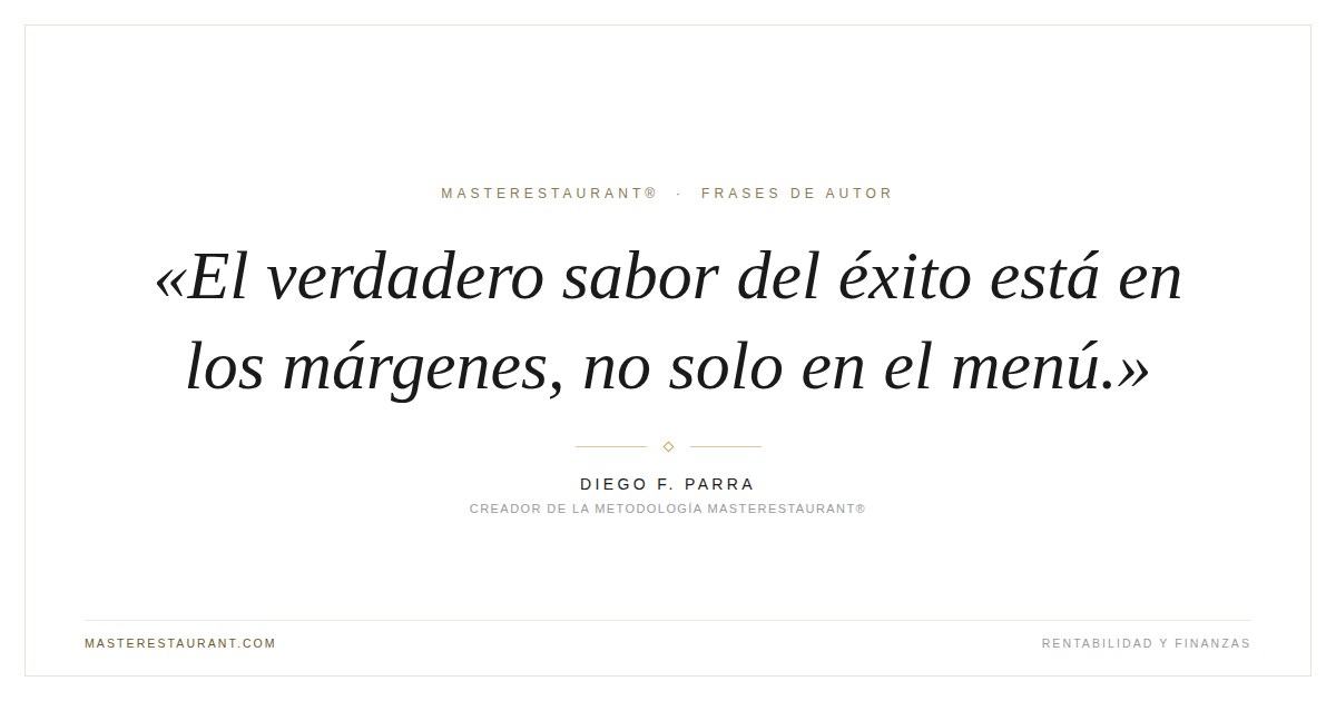 El verdadero sabor del éxito está en los márgenes, no solo en el menú. — Diego F. Parra
