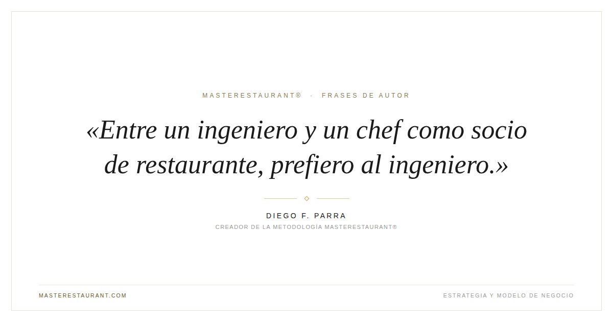 Entre un ingeniero y un chef como socio de restaurante, prefiero al ingeniero. — Diego F. Parra