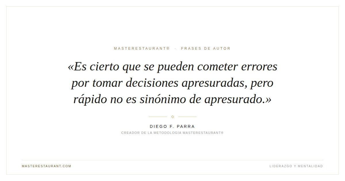 Es cierto que se pueden cometer errores por tomar decisiones apresuradas, pero rápido no es sinónimo de apresurado. — Diego F. Parra