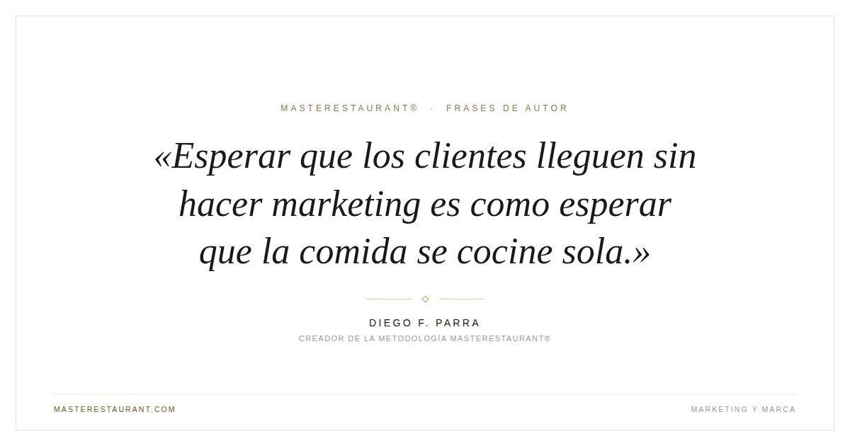 Esperar que los clientes lleguen sin hacer marketing es como esperar que la comida se cocine sola. — Diego F. Parra