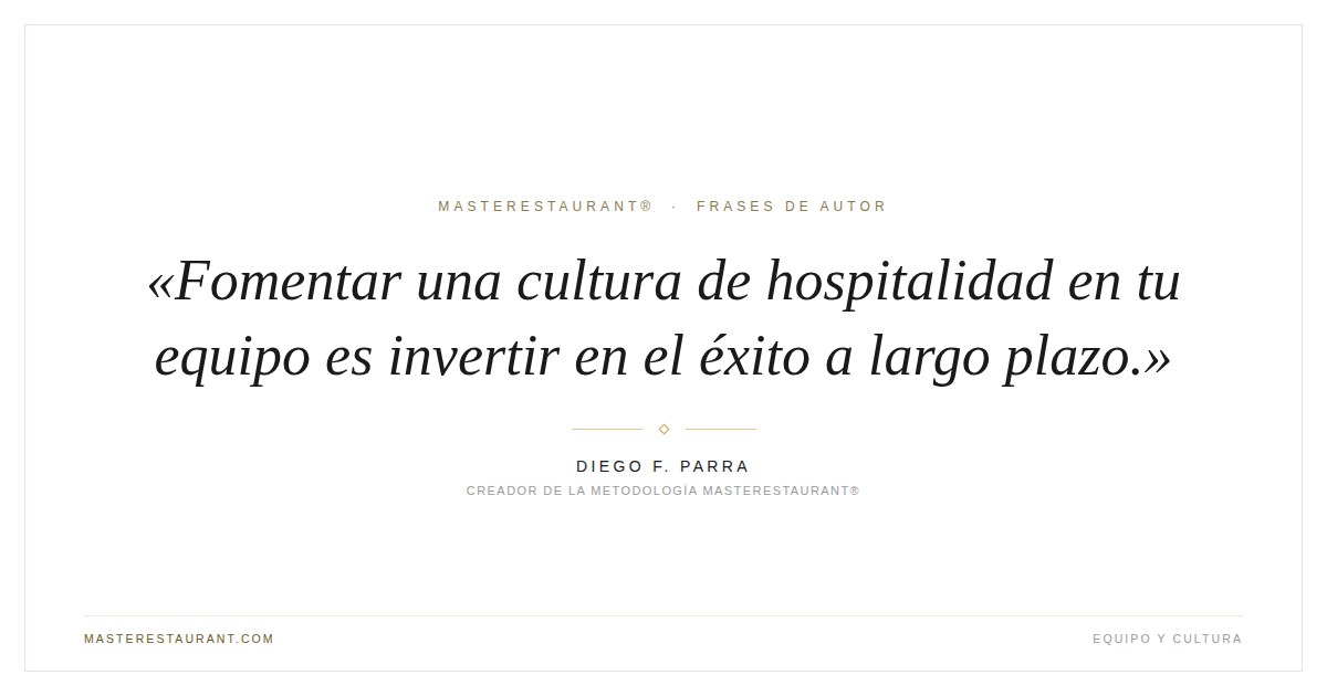 Fomentar una cultura de hospitalidad en tu equipo es invertir en el éxito a largo plazo. — Diego F. Parra