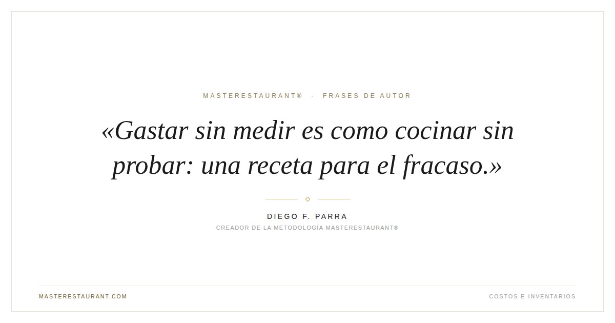 Gastar sin medir es como cocinar sin probar: una receta para el fracaso. — Diego F. Parra