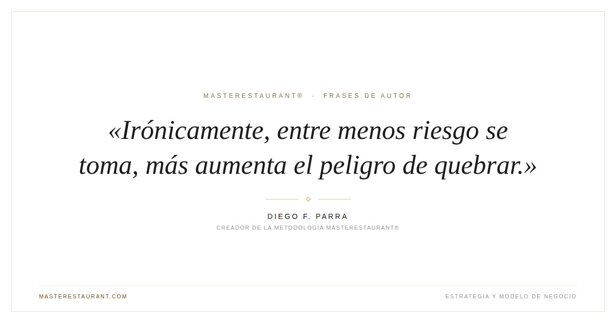 Irónicamente, entre menos riesgo se toma, más aumenta el peligro de quebrar. — Diego F. Parra