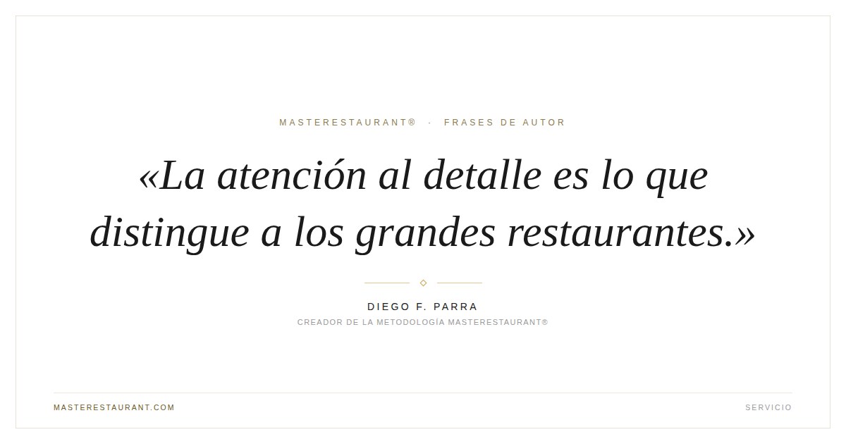 La atención al detalle es lo que distingue a los grandes restaurantes. — Diego F. Parra