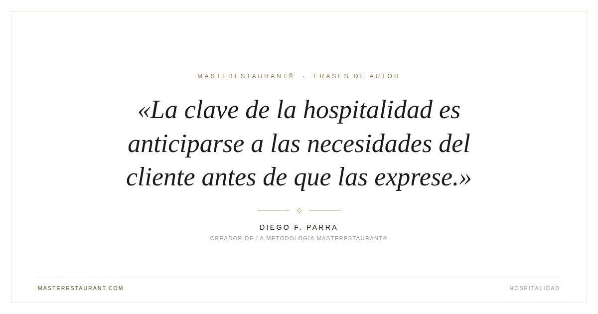 La clave de la hospitalidad es anticiparse a las necesidades del cliente antes de que las exprese. — Diego F. Parra