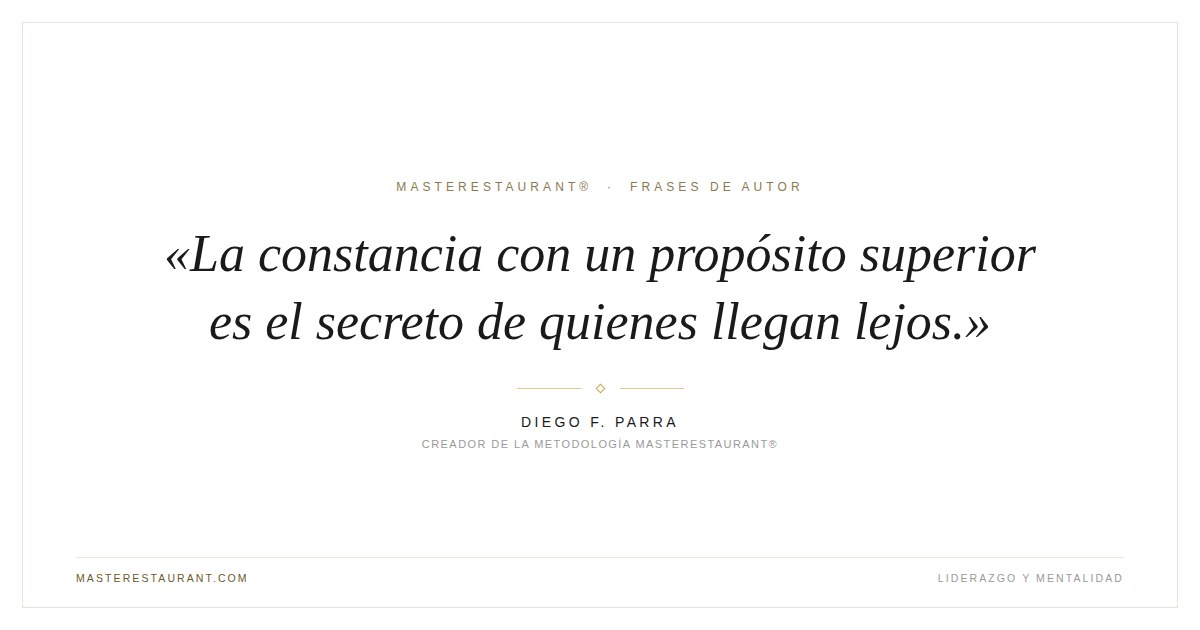 La constancia con un propósito superior es el secreto de quienes llegan lejos. — Diego F. Parra