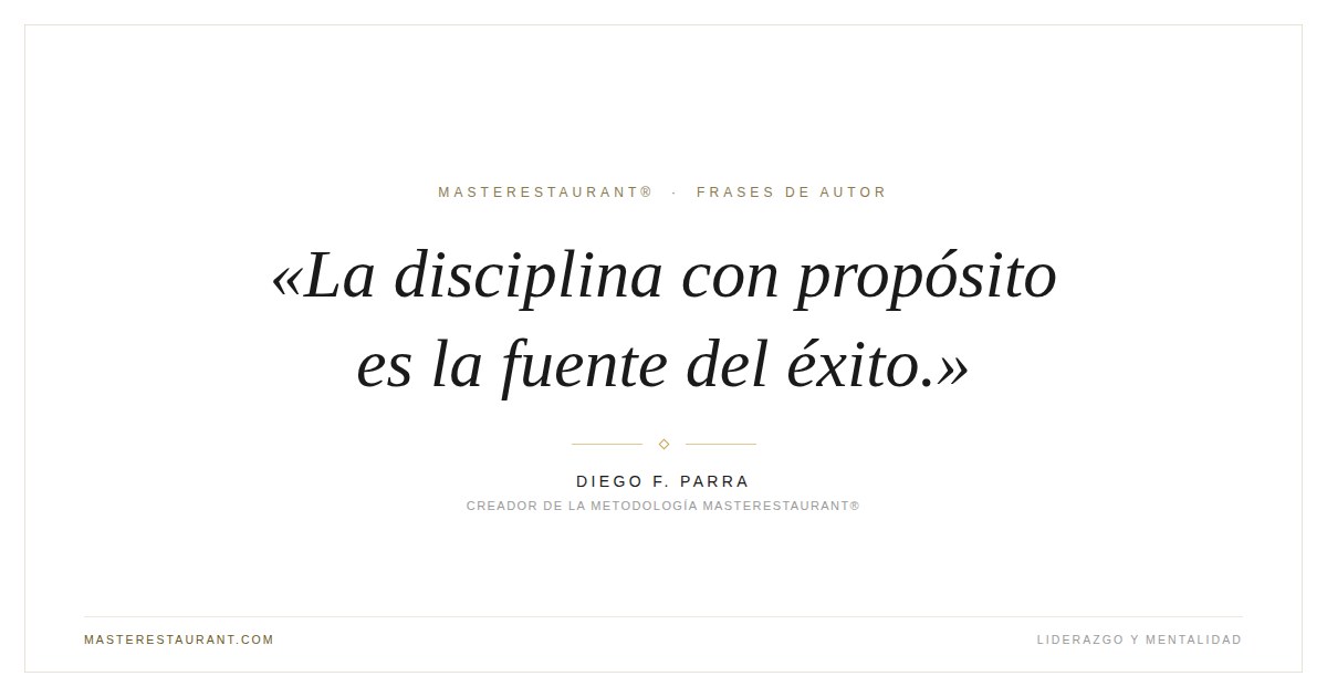 La disciplina con propósito es la fuente del éxito. — Diego F. Parra